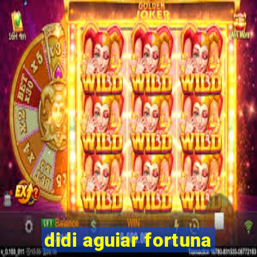 didi aguiar fortuna